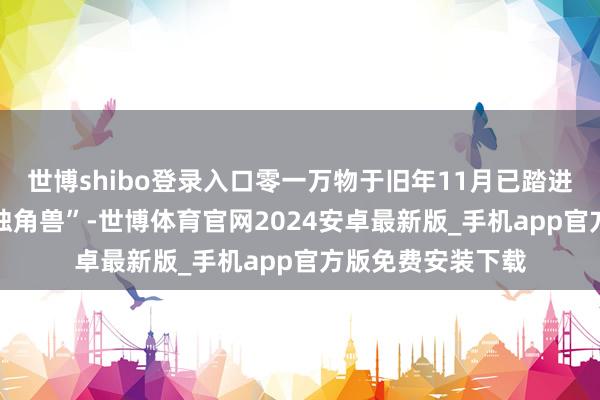 世博shibo登录入口零一万物于旧年11月已踏进10亿好意思元“独角兽”-世博体育官网2024安卓最新版_手机app官方版免费安装下载