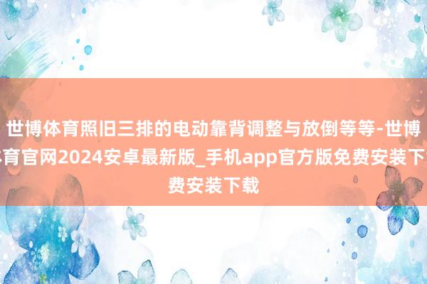世博体育照旧三排的电动靠背调整与放倒等等-世博体育官网2024安卓最新版_手机app官方版免费安装下载