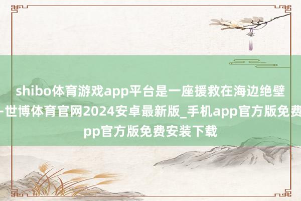 shibo体育游戏app平台是一座援救在海边绝壁上的小镇-世博体育官网2024安卓最新版_手机app官方版免费安装下载