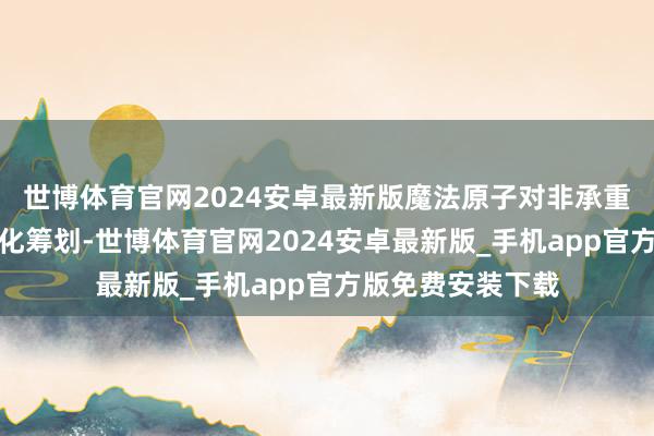 世博体育官网2024安卓最新版魔法原子对非承重结构进行了轻量化筹划-世博体育官网2024安卓最新版_手机app官方版免费安装下载