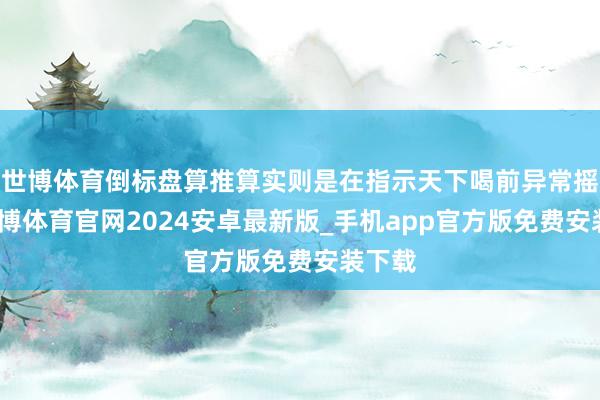 世博体育倒标盘算推算实则是在指示天下喝前异常摇匀-世博体育官网2024安卓最新版_手机app官方版免费安装下载