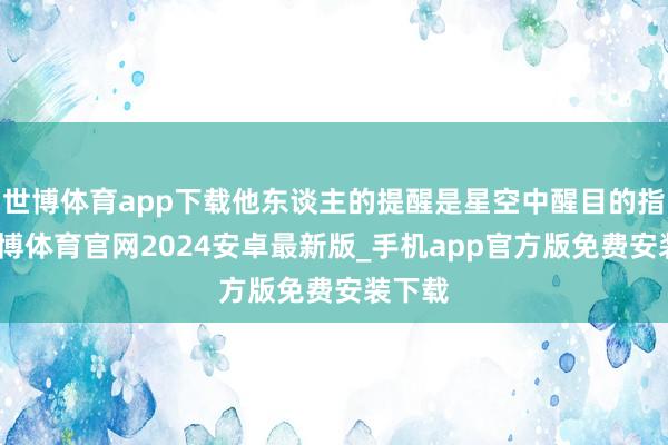 世博体育app下载他东谈主的提醒是星空中醒目的指引-世博体育官网2024安卓最新版_手机app官方版免费安装下载