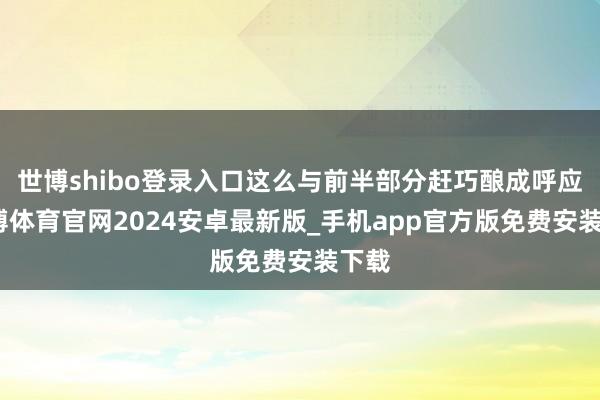 世博shibo登录入口这么与前半部分赶巧酿成呼应-世博体育官网2024安卓最新版_手机app官方版免费安装下载