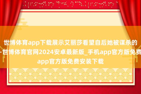 世博体育app下载展示艾丽莎看望自后她被谋杀的阿谁栈房-世博体育官网2024安卓最新版_手机app官方版免费安装下载