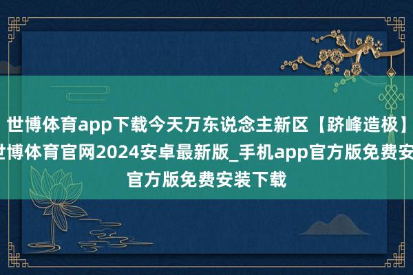 世博体育app下载今天万东说念主新区【跻峰造极】开服-世博体育官网2024安卓最新版_手机app官方版免费安装下载