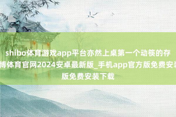 shibo体育游戏app平台亦然上桌第一个动筷的存在-世博体育官网2024安卓最新版_手机app官方版免费安装下载