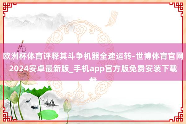 欧洲杯体育评释其斗争机器全速运转-世博体育官网2024安卓最新版_手机app官方版免费安装下载