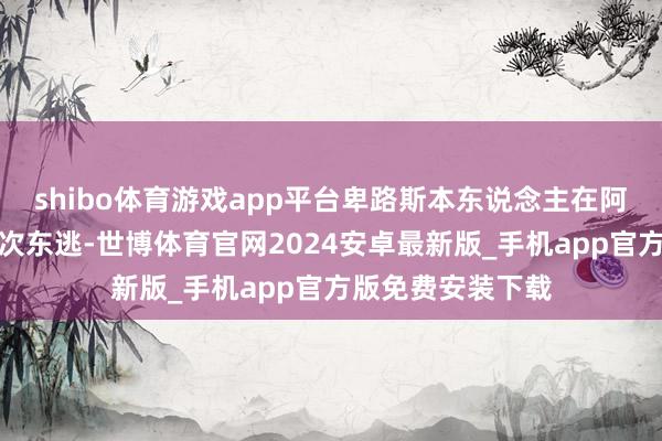 shibo体育游戏app平台卑路斯本东说念主在阿拉伯军压迫下多次东逃-世博体育官网2024安卓最新版_手机app官方版免费安装下载