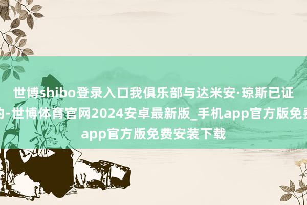 世博shibo登录入口我俱乐部与达米安·琼斯已证据完成续约-世博体育官网2024安卓最新版_手机app官方版免费安装下载