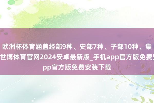欧洲杯体育涵盖经部9种、史部7种、子部10种、集部12种-世博体育官网2024安卓最新版_手机app官方版免费安装下载