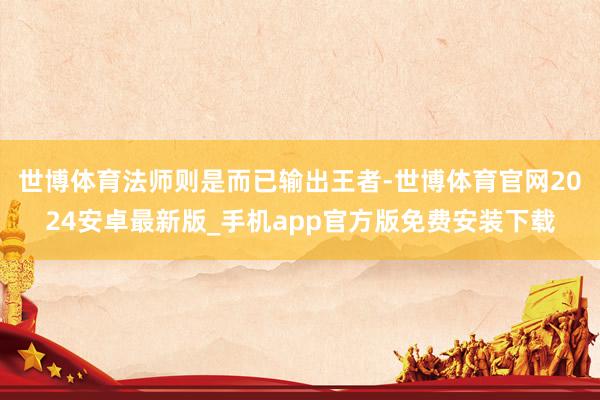 世博体育法师则是而已输出王者-世博体育官网2024安卓最新版_手机app官方版免费安装下载