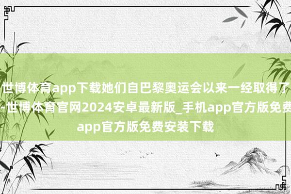 世博体育app下载她们自巴黎奥运会以来一经取得了29场连胜-世博体育官网2024安卓最新版_手机app官方版免费安装下载