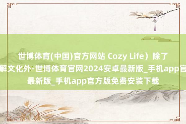 世博体育(中国)官方网站 Cozy Life)除了观赏好意思景和了解文化外-世博体育官网2024安卓最新版_手机app官方版免费安装下载