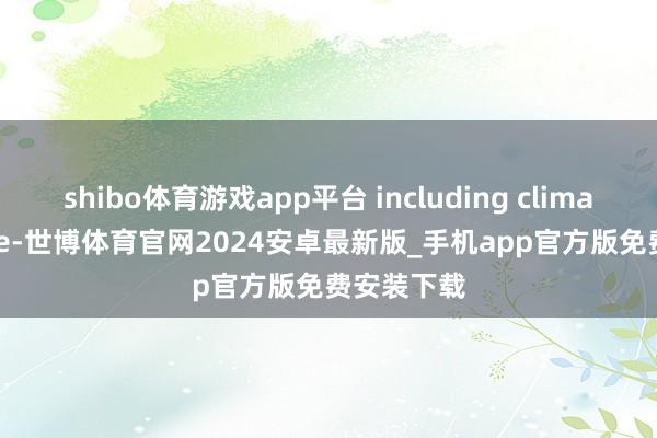 shibo体育游戏app平台 including climate change-世博体育官网2024安卓最新版_手机app官方版免费安装下载