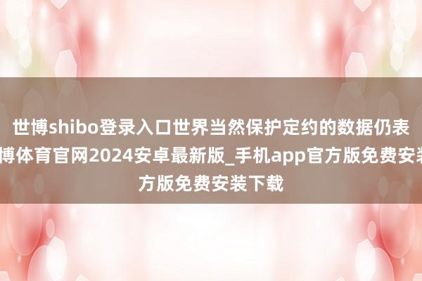 世博shibo登录入口世界当然保护定约的数据仍表露-世博体育官网2024安卓最新版_手机app官方版免费安装下载