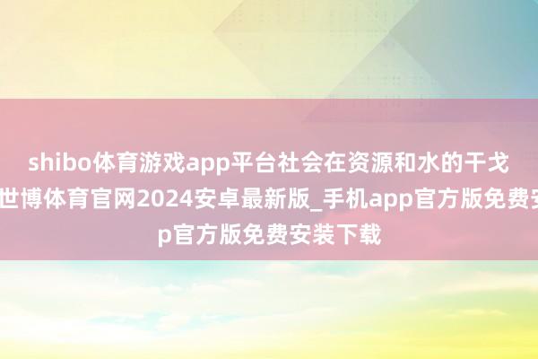 shibo体育游戏app平台社会在资源和水的干戈后崩溃-世博体育官网2024安卓最新版_手机app官方版免费安装下载