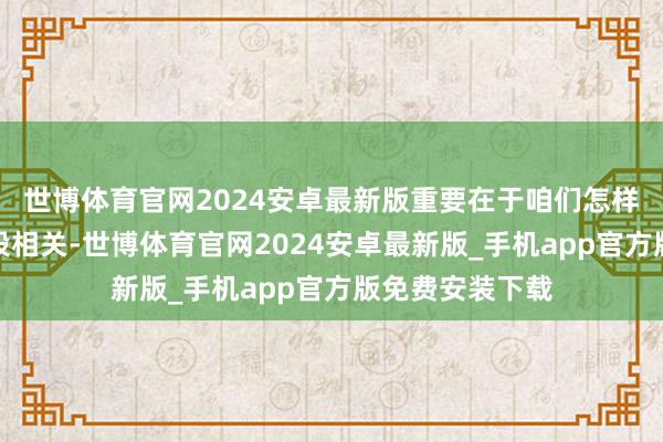 世博体育官网2024安卓最新版重要在于咱们怎样计较和爱护这段相关-世博体育官网2024安卓最新版_手机app官方版免费安装下载