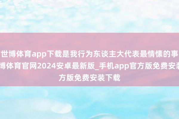 世博体育app下载是我行为东谈主大代表最情愫的事”-世博体育官网2024安卓最新版_手机app官方版免费安装下载