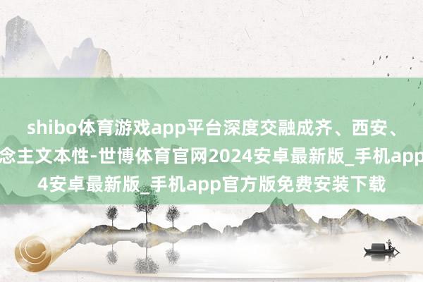 shibo体育游戏app平台深度交融成齐、西安、郑州三城的山水东说念主文本性-世博体育官网2024安卓最新版_手机app官方版免费安装下载